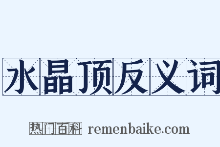 水晶顶反义词是什么意思的图片